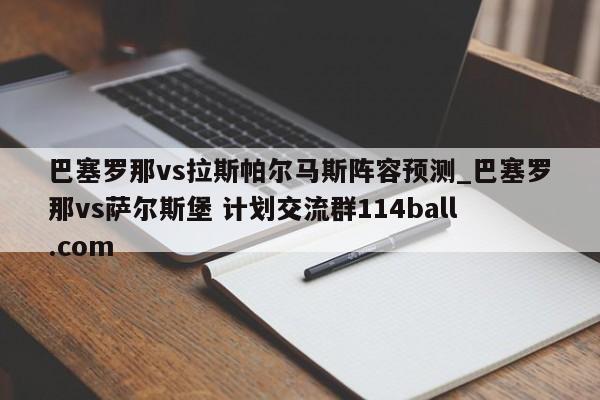 巴塞罗那vs拉斯帕尔马斯阵容预测_巴塞罗那vs萨尔斯堡 计划交流群114ball.com 