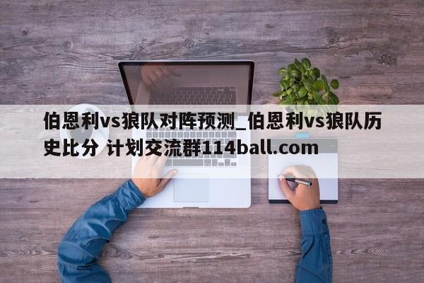 伯恩利vs狼队对阵预测_伯恩利vs狼队历史比分 计划交流群114ball.com 