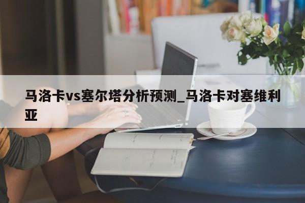 马洛卡vs塞尔塔分析预测_马洛卡对塞维利亚