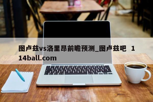 图卢兹vs洛里昂前瞻预测_图卢兹吧  114ball.com