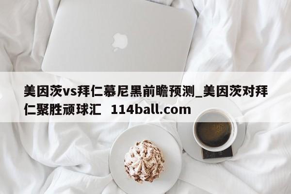 美因茨vs拜仁慕尼黑前瞻预测_美因茨对拜仁聚胜顽球汇  114ball.com