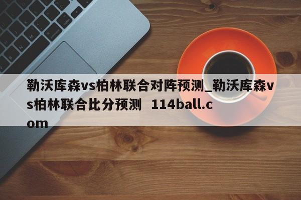 勒沃库森vs柏林联合对阵预测_勒沃库森vs柏林联合比分预测  114ball.com