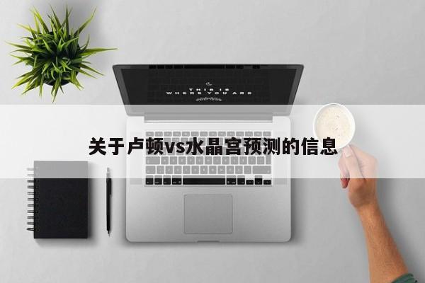 关于卢顿vs水晶宫预测的信息
