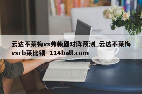 云达不莱梅vs弗赖堡对阵预测_云达不莱梅vsrb莱比锡  114ball.com