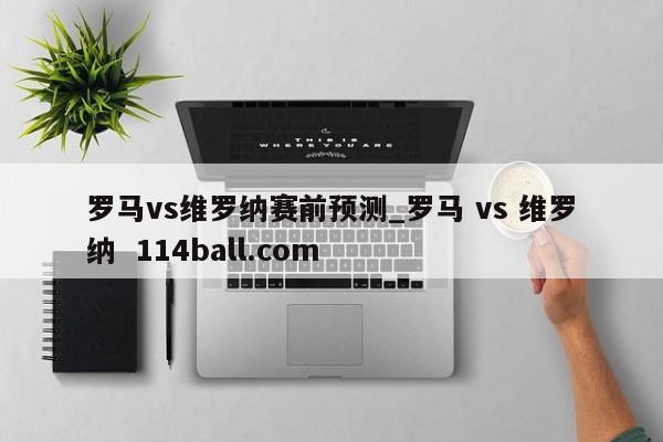 罗马vs维罗纳赛前预测_罗马 vs 维罗纳  114ball.com