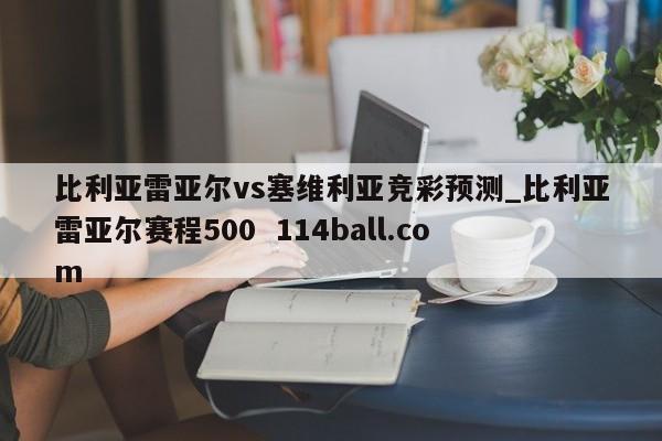 比利亚雷亚尔vs塞维利亚竞彩预测_比利亚雷亚尔赛程500  114ball.com