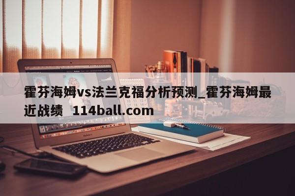 霍芬海姆vs法兰克福分析预测_霍芬海姆最近战绩  114ball.com