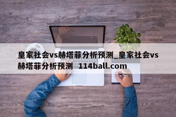 皇家社会vs赫塔菲分析预测_皇家社会vs赫塔菲分析预测  114ball.com
