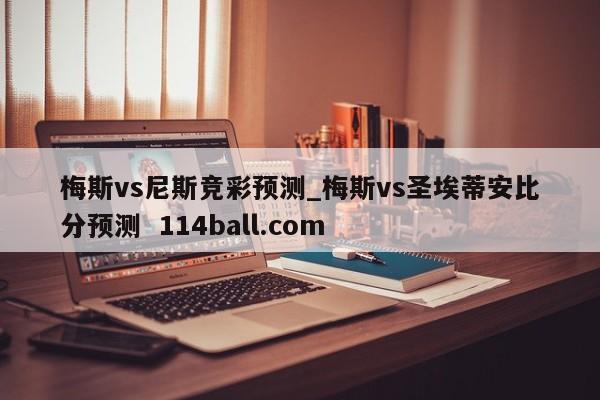 梅斯vs尼斯竞彩预测_梅斯vs圣埃蒂安比分预测  114ball.com