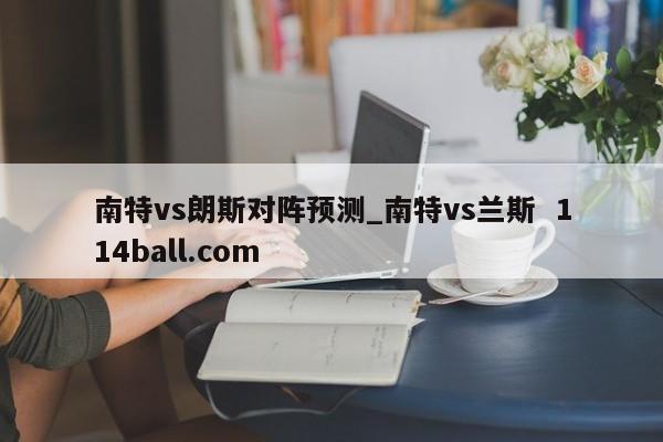 南特vs朗斯对阵预测_南特vs兰斯  114ball.com