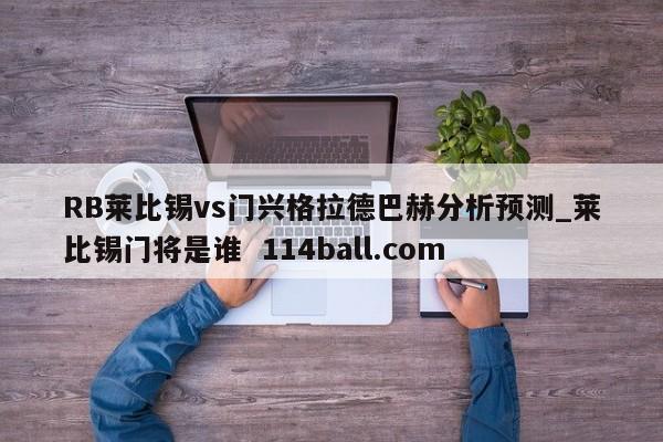 RB莱比锡vs门兴格拉德巴赫分析预测_莱比锡门将是谁  114ball.com