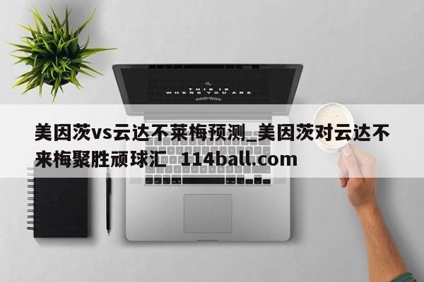 美因茨vs云达不莱梅预测_美因茨对云达不来梅聚胜顽球汇  114ball.com