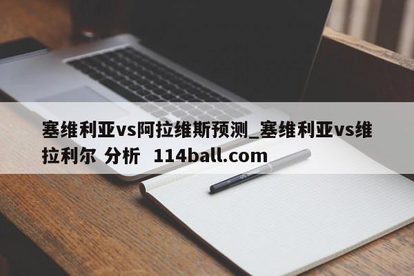 塞维利亚vs阿拉维斯预测_塞维利亚vs维拉利尔 分析  114ball.com