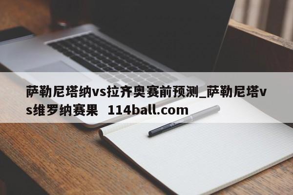 萨勒尼塔纳vs拉齐奥赛前预测_萨勒尼塔vs维罗纳赛果  114ball.com