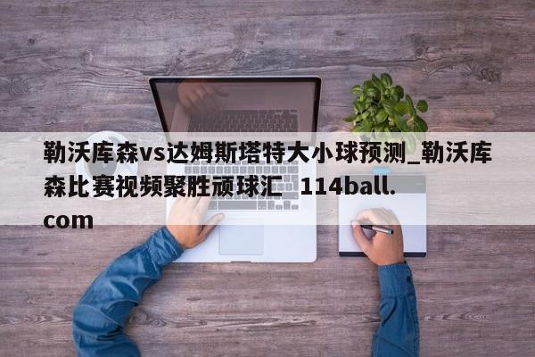 勒沃库森vs达姆斯塔特大小球预测_勒沃库森比赛视频聚胜顽球汇  114ball.com