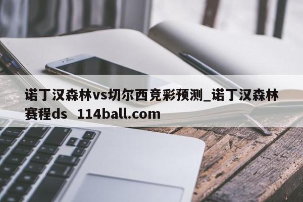 诺丁汉森林vs切尔西竞彩预测_诺丁汉森林赛程ds  114ball.com