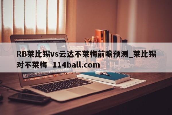 RB莱比锡vs云达不莱梅前瞻预测_莱比锡对不莱梅  114ball.com
