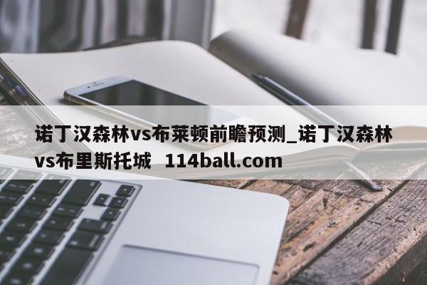 诺丁汉森林vs布莱顿前瞻预测_诺丁汉森林vs布里斯托城  114ball.com
