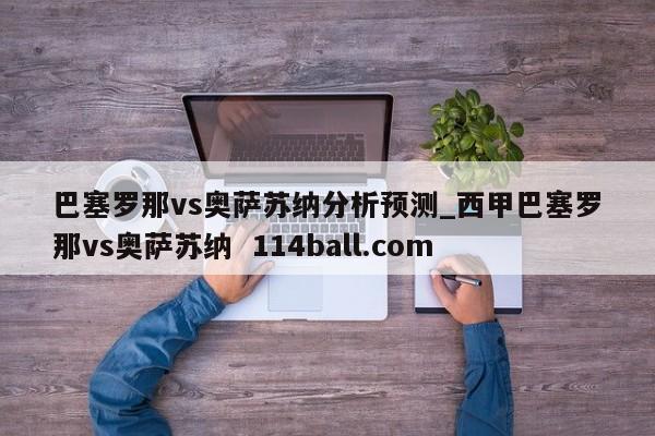 巴塞罗那vs奥萨苏纳分析预测_西甲巴塞罗那vs奥萨苏纳  114ball.com