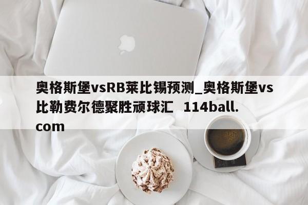 奥格斯堡vsRB莱比锡预测_奥格斯堡vs比勒费尔德聚胜顽球汇  114ball.com