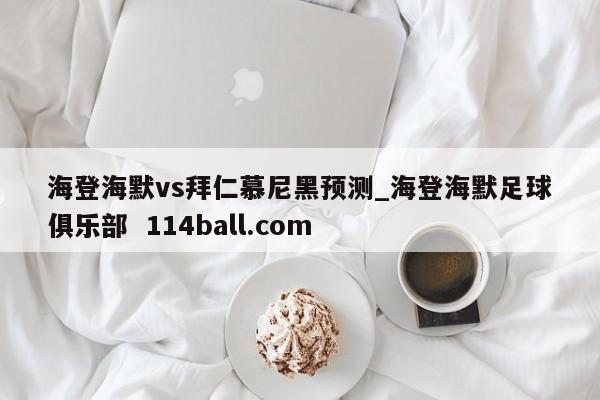 海登海默vs拜仁慕尼黑预测_海登海默足球俱乐部  114ball.com
