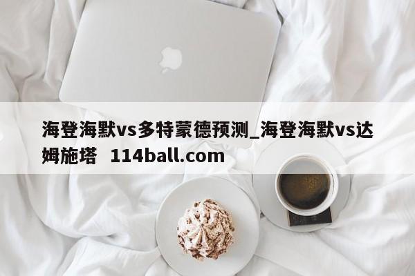 海登海默vs多特蒙德预测_海登海默vs达姆施塔  114ball.com