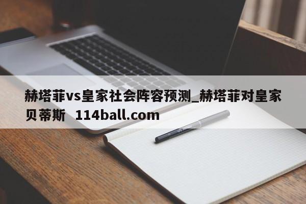 赫塔菲vs皇家社会阵容预测_赫塔菲对皇家贝蒂斯  114ball.com
