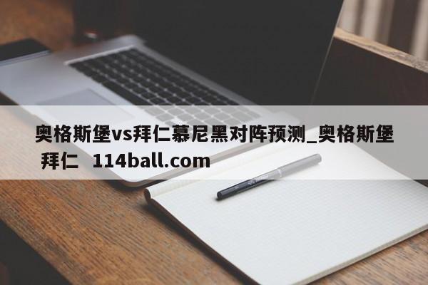 奥格斯堡vs拜仁慕尼黑对阵预测_奥格斯堡 拜仁  114ball.com